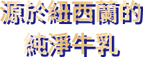 源於紐西蘭的純淨牛乳