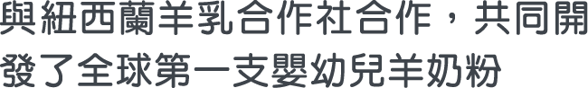 1989，與新西蘭羊乳合作社合作，共同開發了全球第一支嬰幼兒羊奶粉